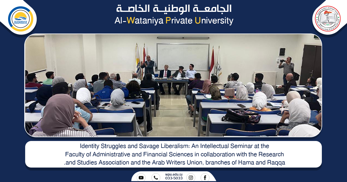 Identity Struggles and Savage Liberalism: An Intellectual Seminar at the Faculty of Administrative and Financial Sciences in collaboration with the Research and Studies Association and the Arab Writers Union, branches of Hama and Raqqa.