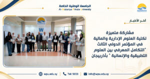 مشاركة متميزة لكلية العلوم الإدارية والمالية في المؤتمر الدولي الثالث "التكامل المعرفي بين العلوم التطبيقية والإنسانية " بأذربيجان